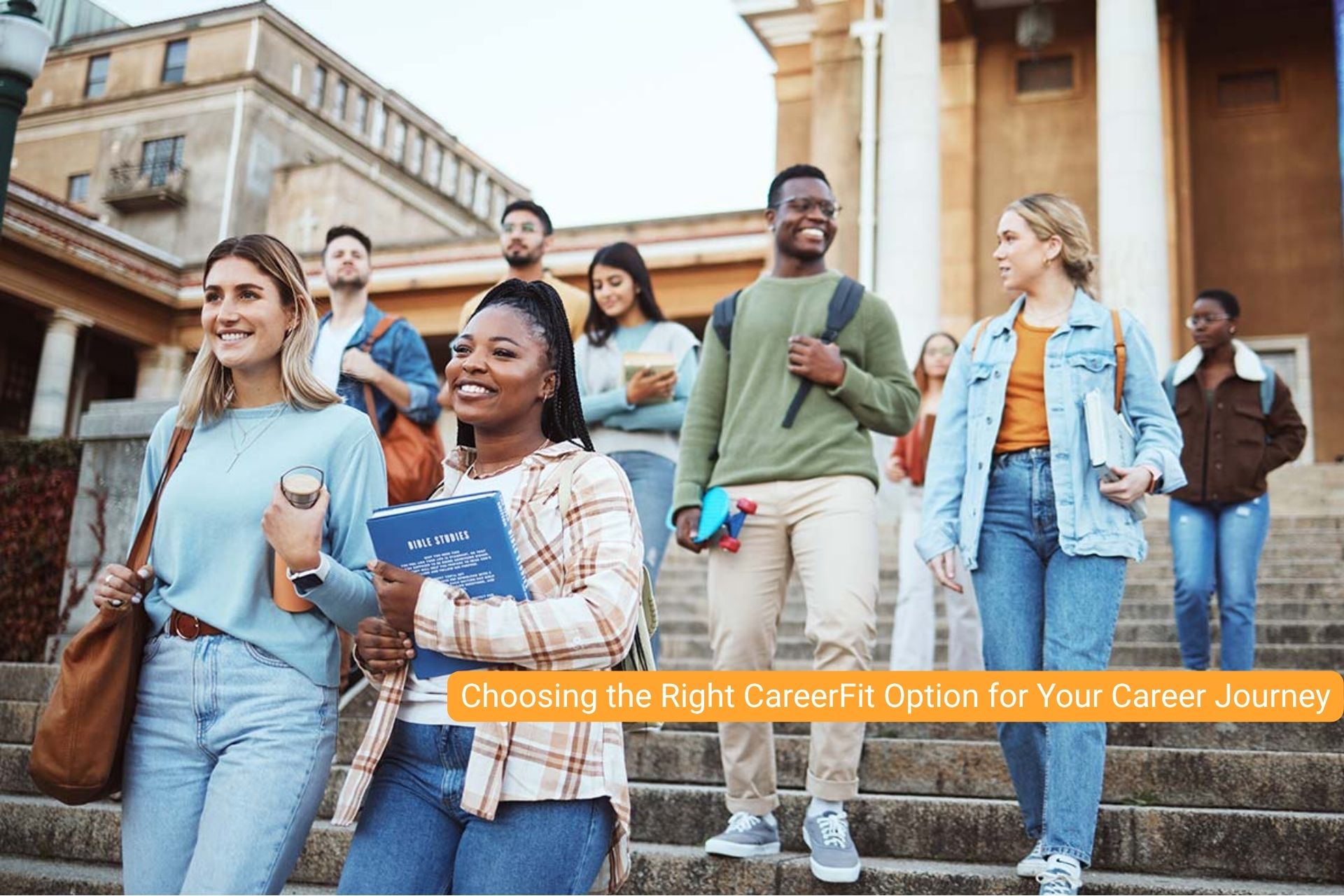 careerfit_who-is-it-for_parents-4 Diverse group of students walking down campus steps, smiling, with an orange banner reading 'Choosing the Right CareerFit Option for Your Career Journey' at the bottom.